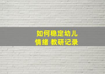 如何稳定幼儿情绪 教研记录